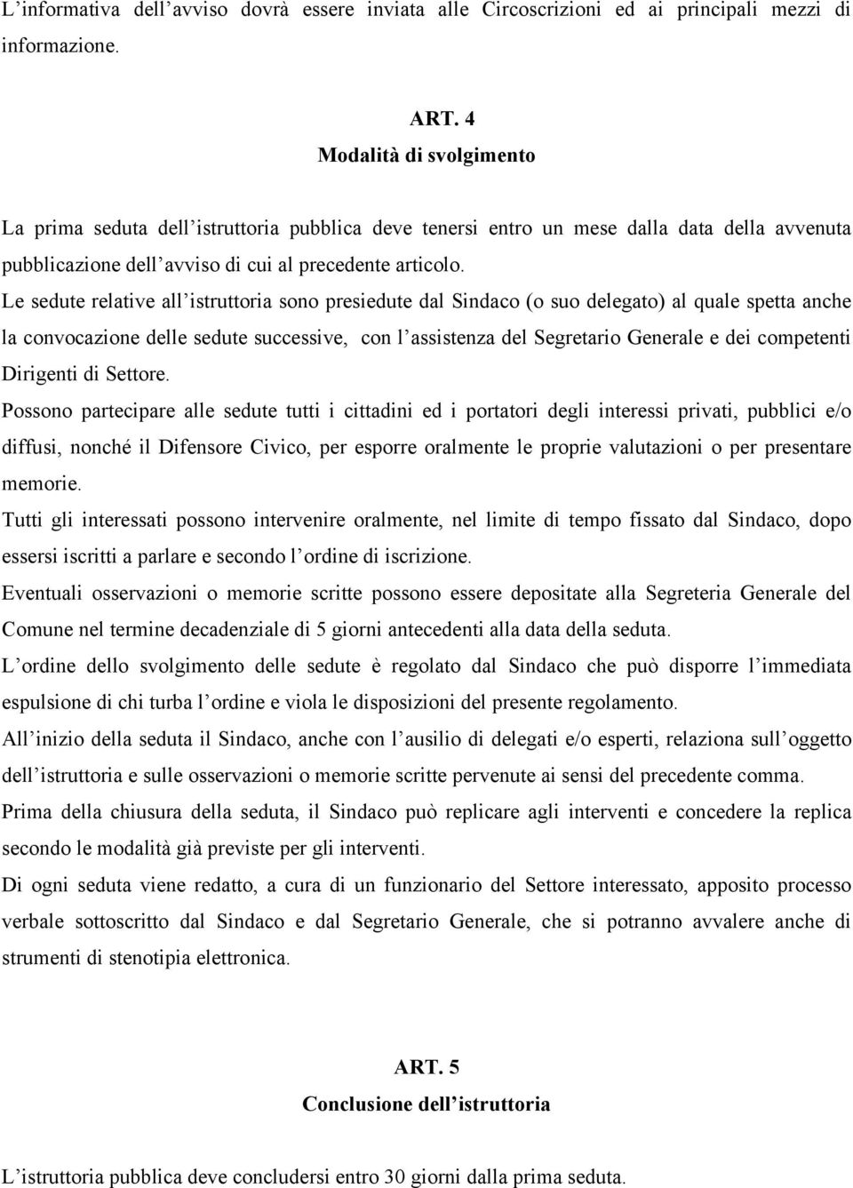 Le sedute relative all istruttoria sono presiedute dal Sindaco (o suo delegato) al quale spetta anche la convocazione delle sedute successive, con l assistenza del Segretario Generale e dei