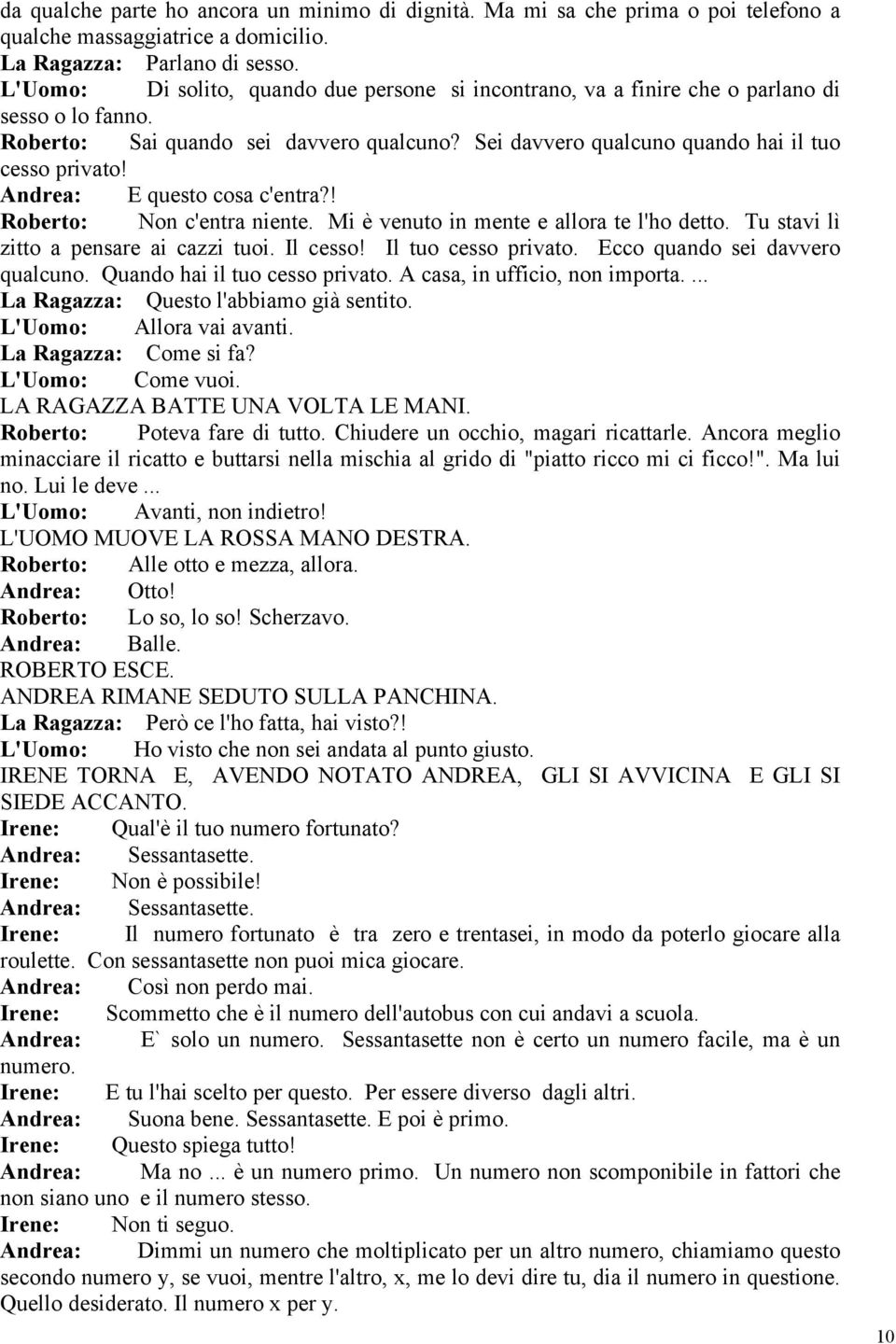 Andrea: E questo cosa c'entra?! Roberto: Non c'entra niente. Mi è venuto in mente e allora te l'ho detto. Tu stavi lì zitto a pensare ai cazzi tuoi. Il cesso! Il tuo cesso privato.