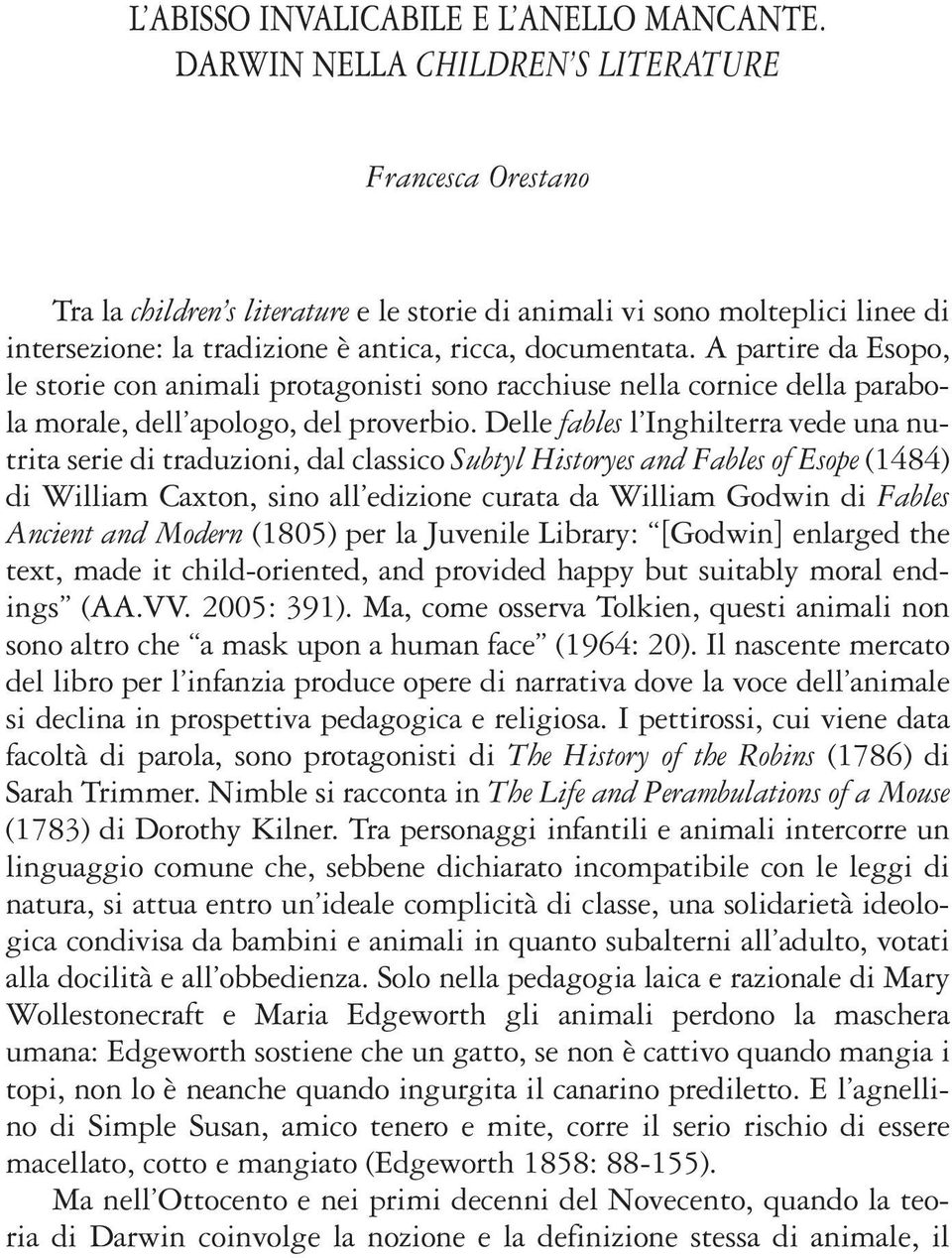 A partire da Esopo, le storie con animali protagonisti sono racchiuse nella cornice della parabola morale, dell apologo, del proverbio.