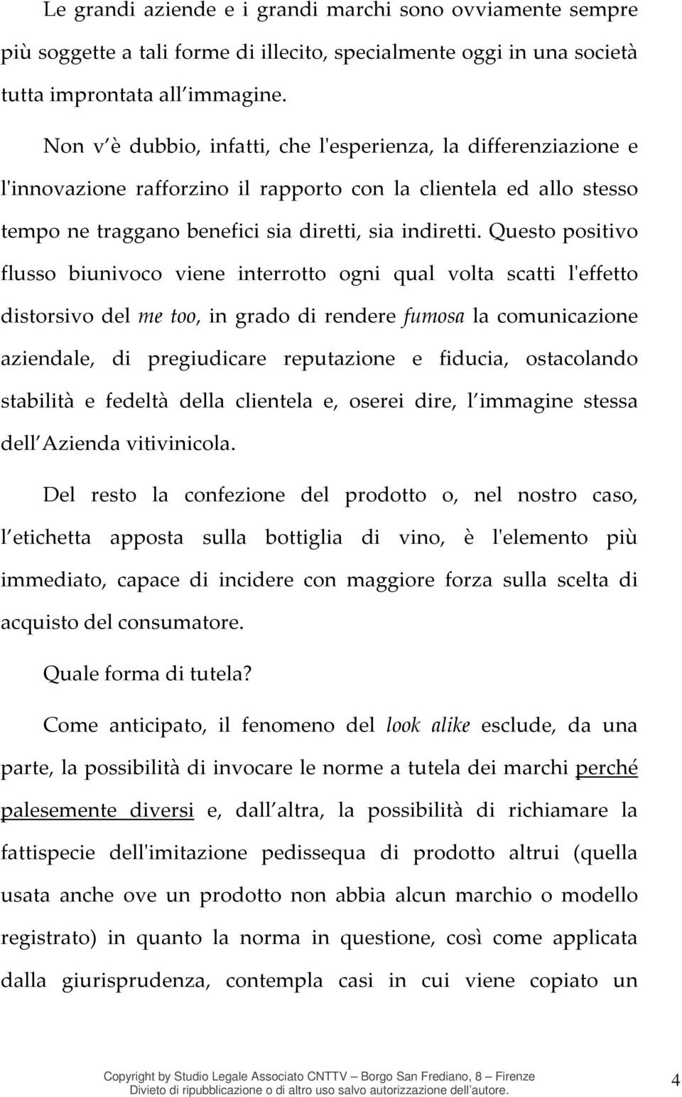 Questo positivo flusso biunivoco viene interrotto ogni qual volta scatti l'effetto distorsivo del me too, in grado di rendere fumosa la comunicazione aziendale, di pregiudicare reputazione e fiducia,