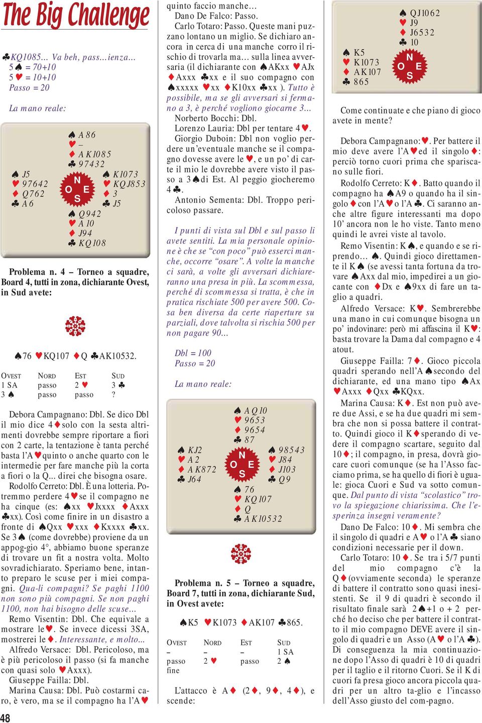 e dico Dbl il mio dice 4 solo con la sesta altrimenti dovrebbe sempre riportare a fiori con 2 carte, la tentazione è tanta perché basta l A quinto o anche quarto con le intermedie per fare manche più