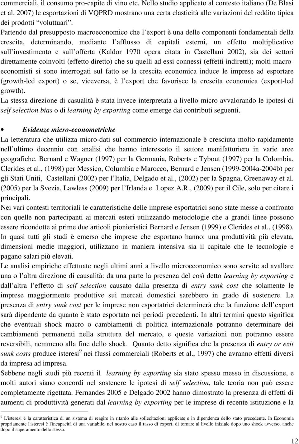 Partendo dal presupposto macroeconomico che l export è una delle componenti fondamentali della crescita, determinando, mediante l afflusso di capitali esterni, un effetto moltiplicativo sull