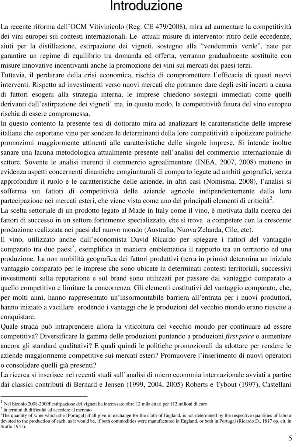 offerta, verranno gradualmente sostituite con misure innovative incentivanti anche la promozione dei vini sui mercati dei paesi terzi.