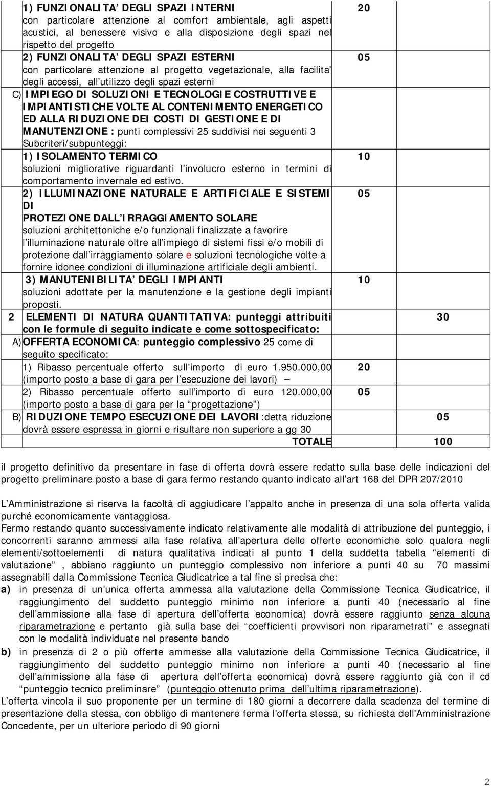 COSTRUTTIVE E IMPIANTISTICHE VOLTE AL CONTENIMENTO ENERGETICO ED ALLA RIDUZIONE DEI COSTI DI GESTIONE E DI MANUTENZIONE : punti complessivi 25 suddivisi nei seguenti 3 Subcriteri/subpunteggi: 1)