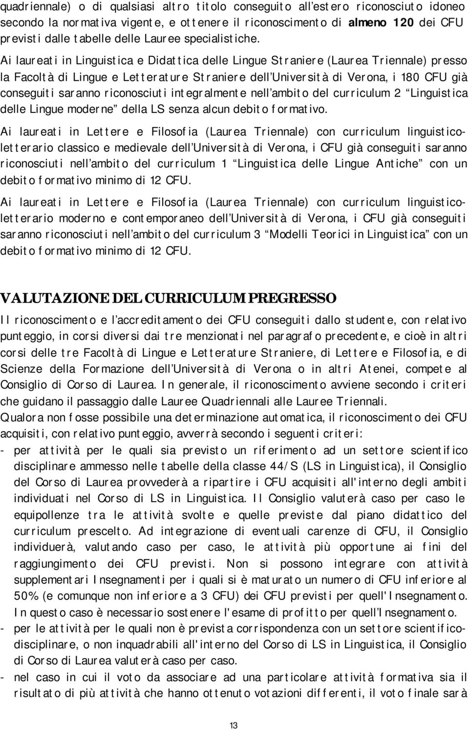 Ai laureati in Linguistica e Didattica delle Lingue Straniere (Laurea Triennale) presso la Facoltà di Lingue e Letterature Straniere dell Università di Verona, i 180 CFU già conseguiti saranno