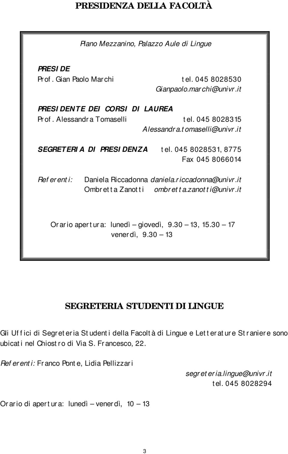 it Ombretta Zanotti ombretta.zanotti@univr.it Orario apertura: lunedì giovedì, 9.30 13, 15.30 17 venerdì, 9.