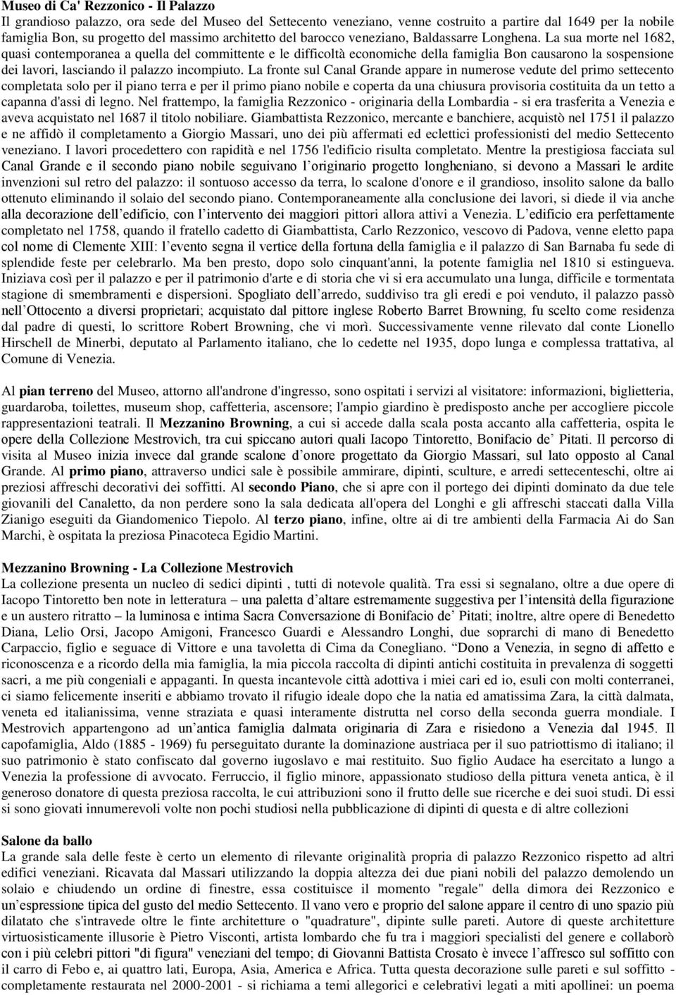 La sua morte nel 1682, quasi contemporanea a quella del committente e le difficoltà economiche della famiglia Bon causarono la sospensione dei lavori, lasciando il palazzo incompiuto.