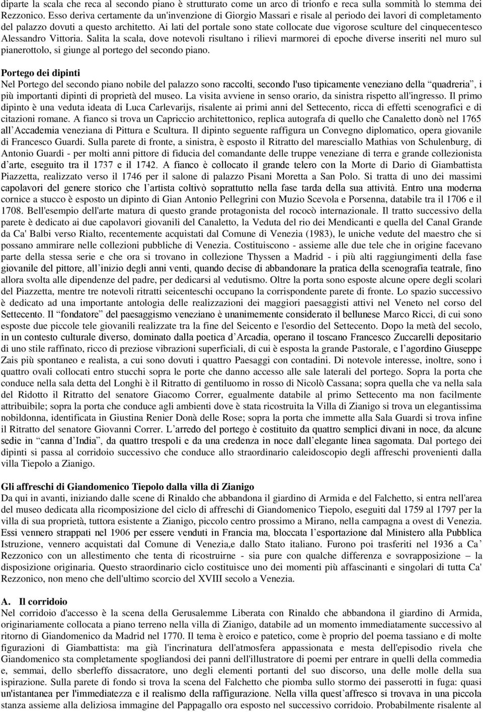 Ai lati del portale sono state collocate due vigorose sculture del cinquecentesco Alessandro Vittoria.