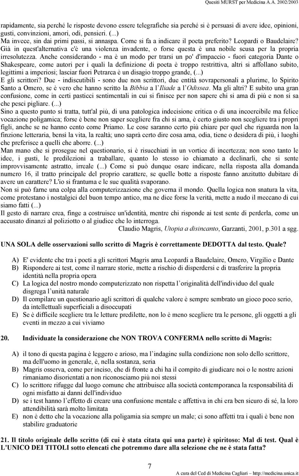 Già in quest'alternativa c'è una violenza invadente, o forse questa è una nobile scusa per la propria irresolutezza.