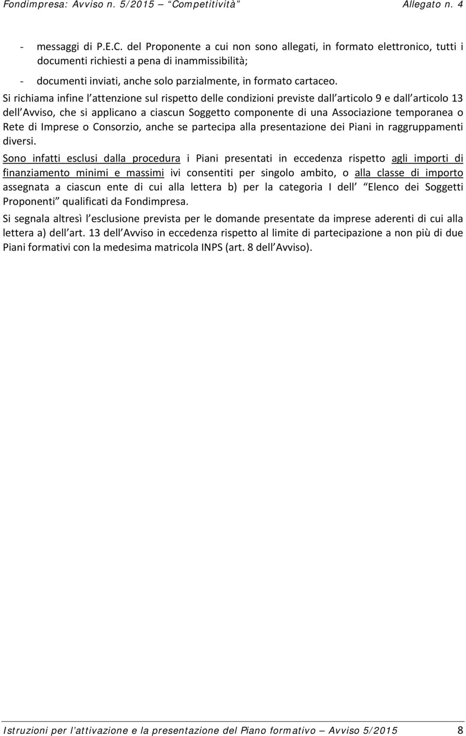 Si richiama infine l attenzione sul rispetto delle condizioni previste dall articolo 9 e dall articolo 13 dell Avviso, che si applicano a ciascun Soggetto componente di una Associazione temporanea o