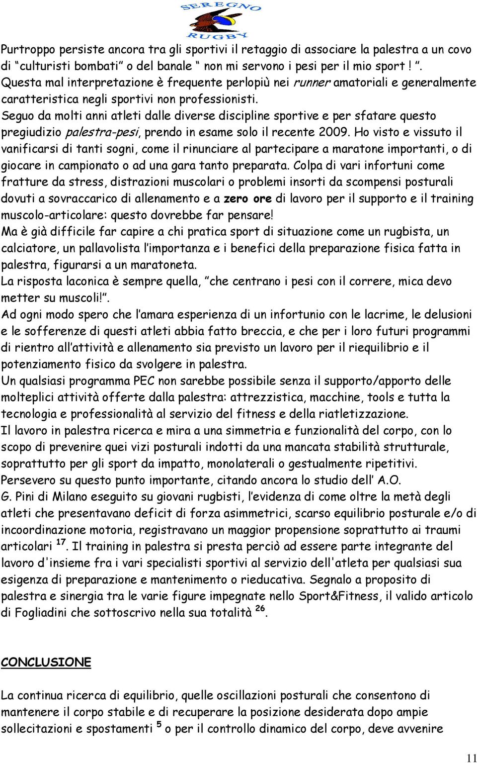 Seguo da molti anni atleti dalle diverse discipline sportive e per sfatare questo pregiudizio palestra-pesi, prendo in esame solo il recente 2009.