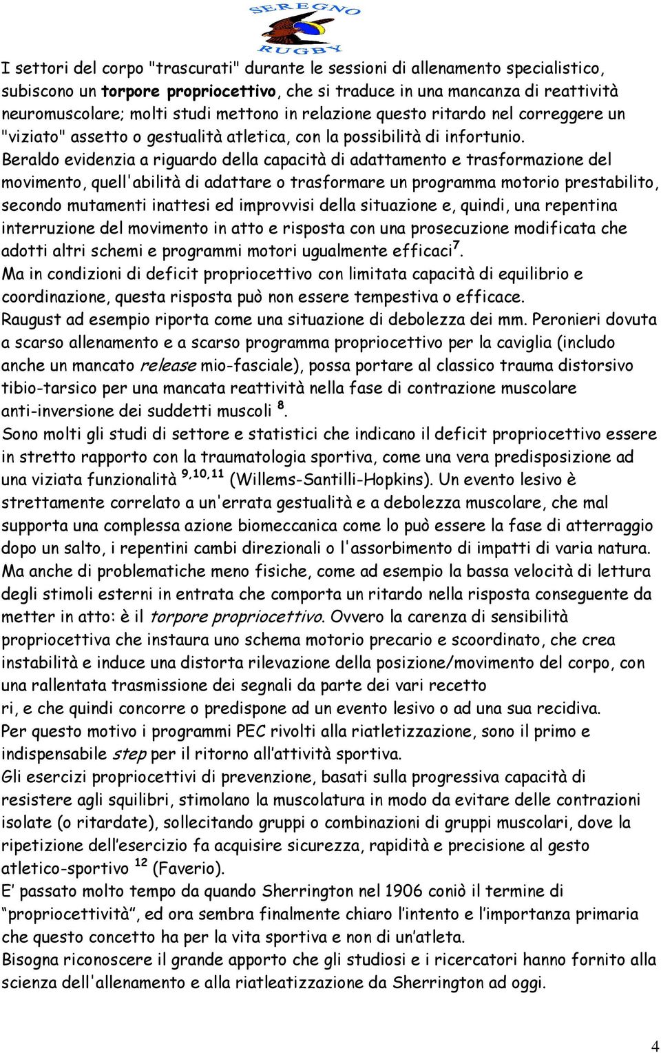 Beraldo evidenzia a riguardo della capacità di adattamento e trasformazione del movimento, quell'abilità di adattare o trasformare un programma motorio prestabilito, secondo mutamenti inattesi ed