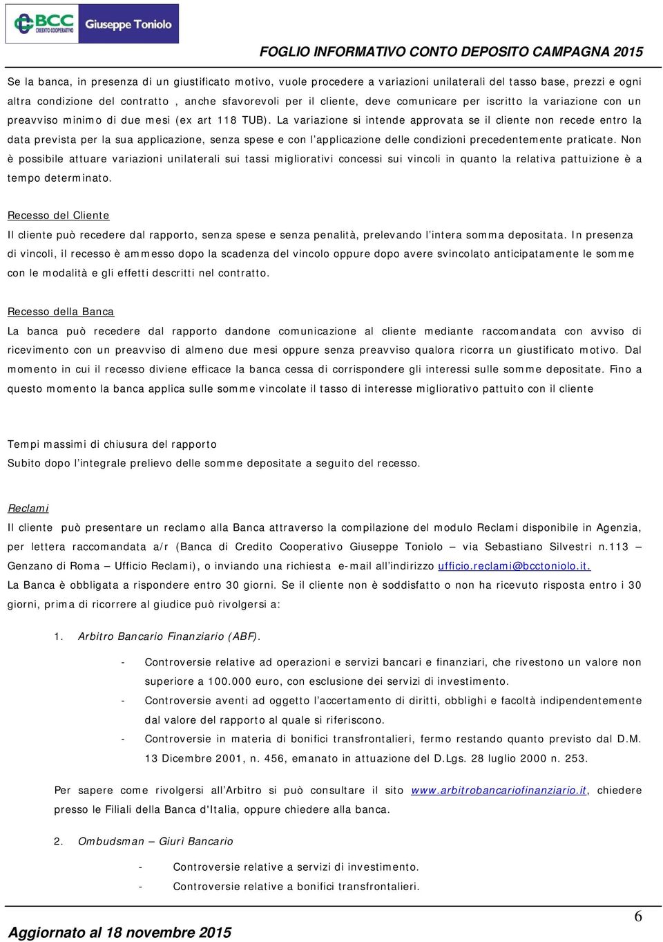 La variazione si intende approvata se il cliente non recede entro la data prevista per la sua applicazione, senza spese e con l applicazione delle condizioni precedentemente praticate.