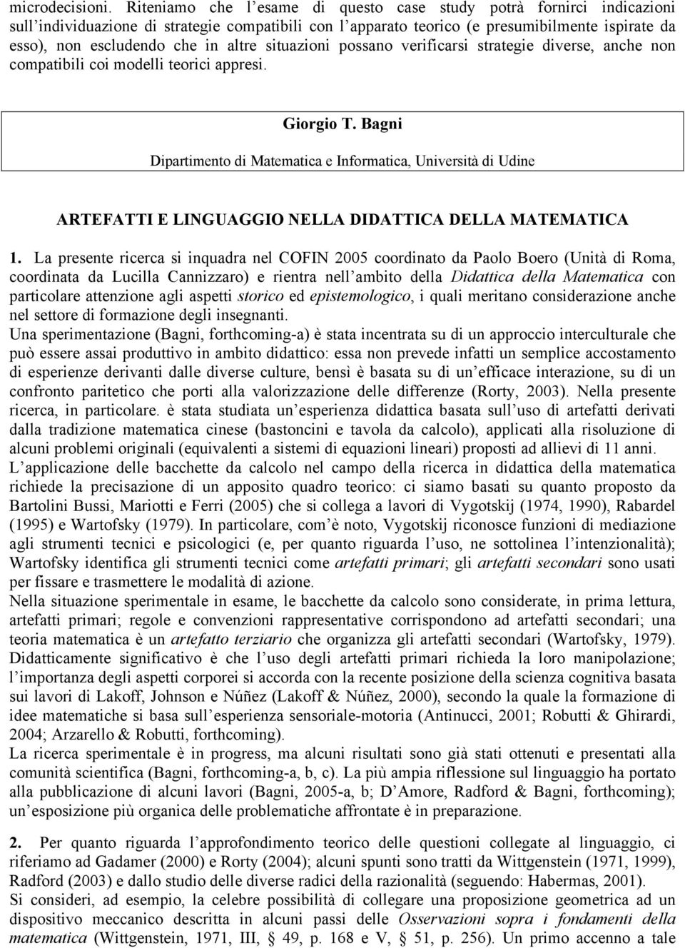 altre situazioni possano verificarsi strategie diverse, anche non compatibili coi modelli teorici appresi. Giorgio T.