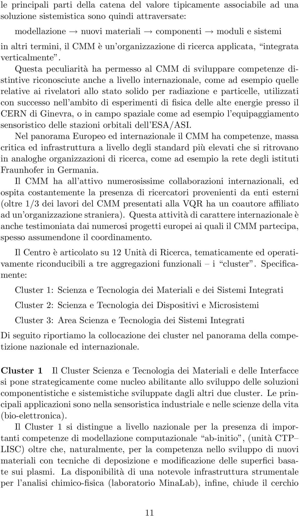 Questa peculiarità ha permesso al CMM di sviluppare competenze distintive riconosciute anche a livello internazionale, come ad esempio quelle relative ai rivelatori allo stato solido per radiazione e