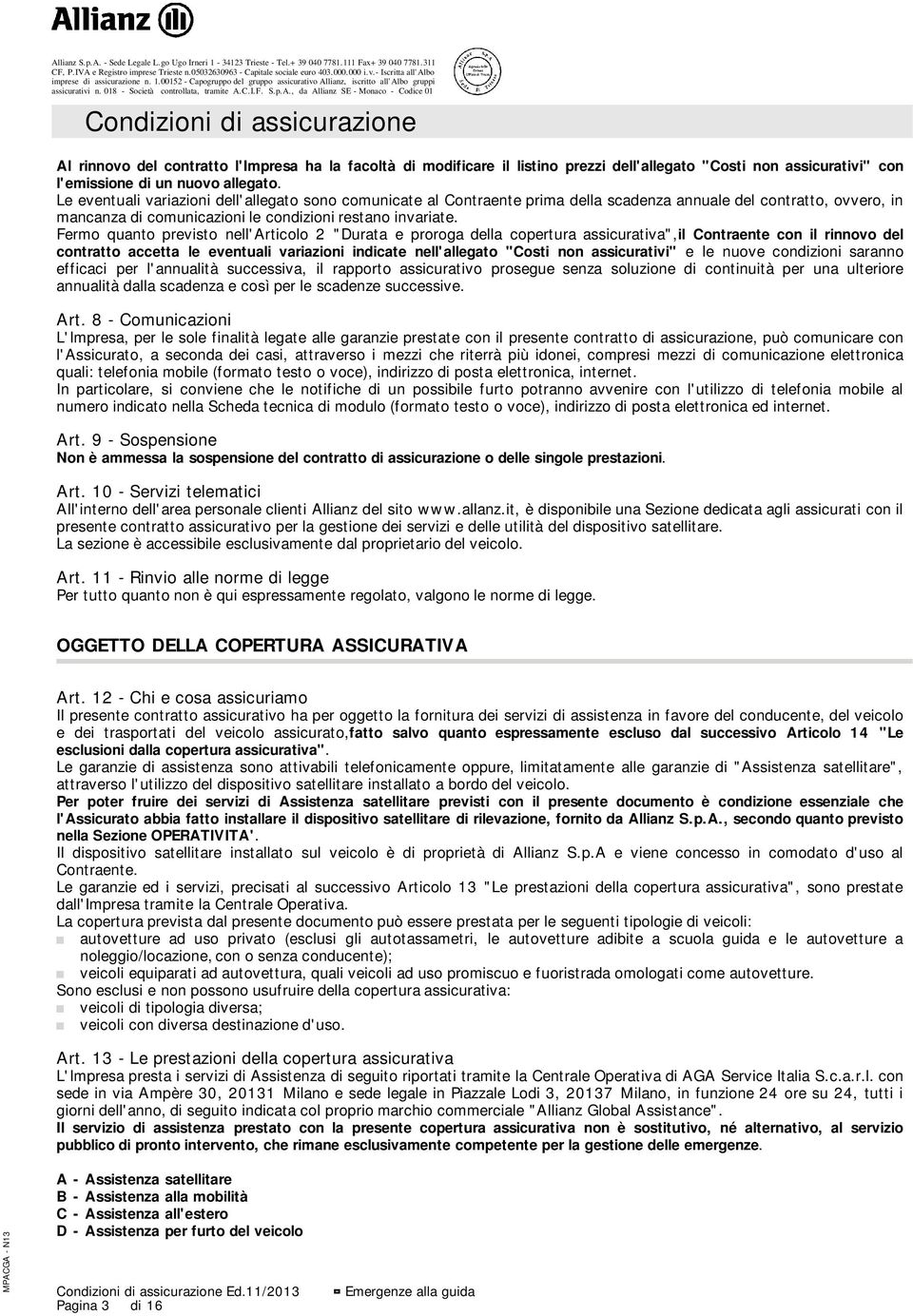 Fermo quanto previsto nell'articolo 2 "Durata e proroga della copertura assicurativa",il Contraente con il rinnovo del contratto accetta le eventuali variazioni indicate nell'allegato "Costi non