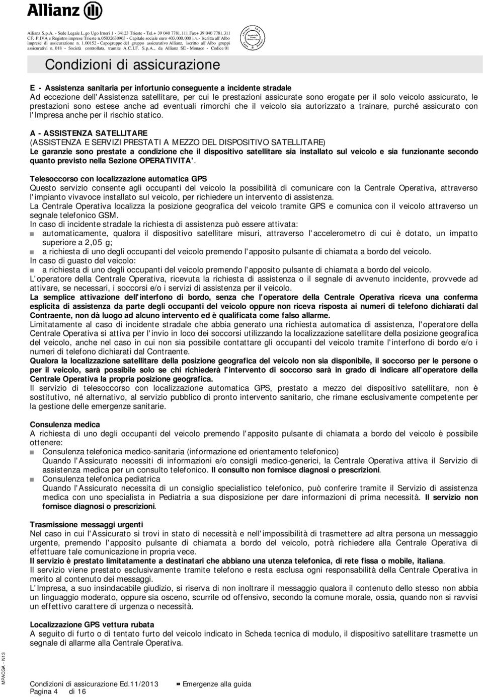 A - ASSISTENZA SATELLITARE (ASSISTENZA E SERVIZI PRESTATI A MEZZO DEL DISPOSITIVO SATELLITARE) Le garanzie sono prestate a condizione che il dispositivo satellitare sia installato sul veicolo e sia