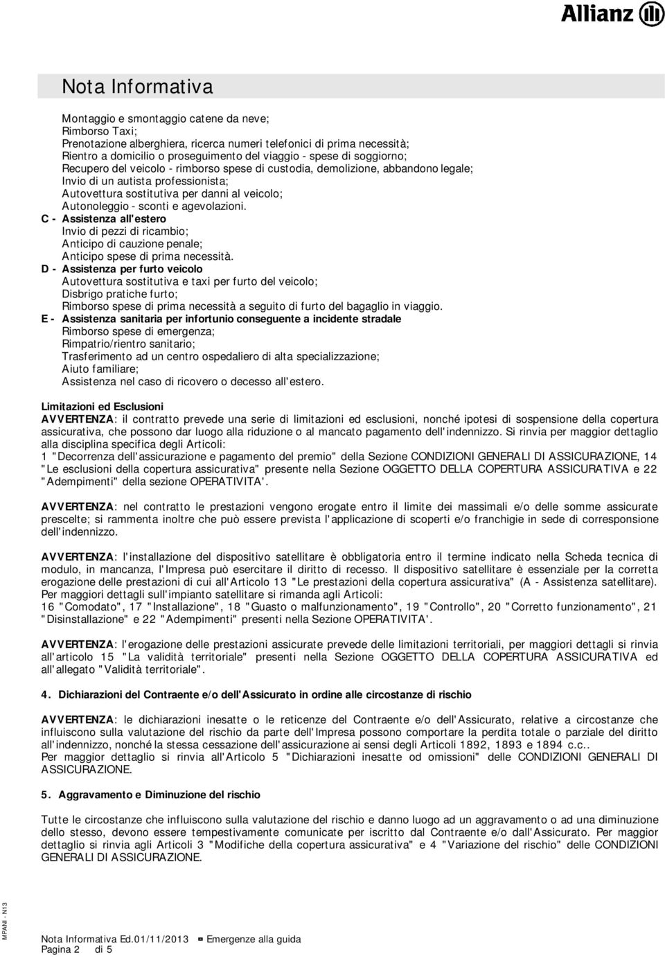 e agevolazioni. C - Assistenza all'estero Invio di pezzi di ricambio; Anticipo di cauzione penale; Anticipo spese di prima necessità.