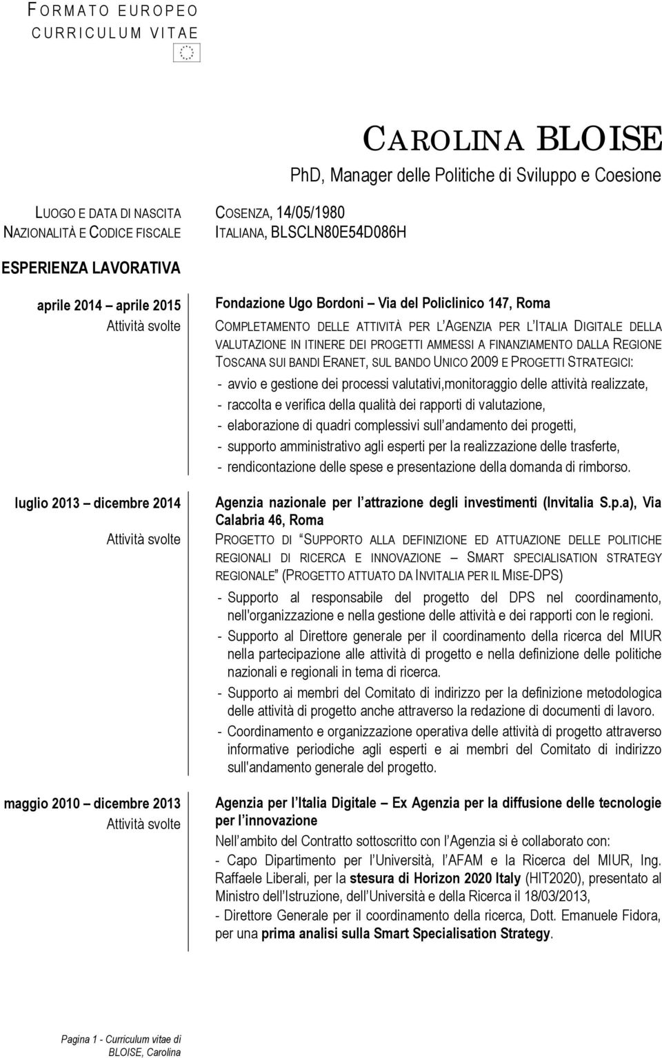 VALUTAZIONE IN ITINERE DEI PROGETTI AMMESSI A FINANZIAMENTO DALLA REGIONE TOSCANA SUI BANDI ERANET, SUL BANDO UNICO 2009 E PROGETTI STRATEGICI: - avvio e gestione dei processi valutativi,monitoraggio