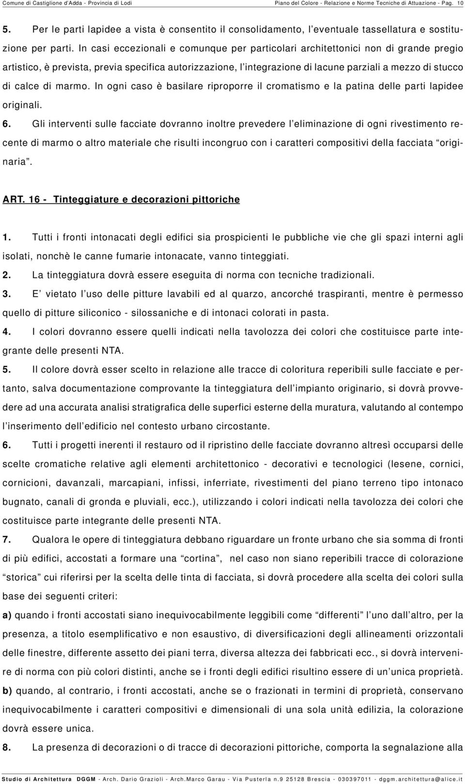 In casi eccezionali e comunque per particolari architettonici non di grande pregio artistico, è prevista, previa specifica autorizzazione, l integrazione di lacune parziali a mezzo di stucco di calce