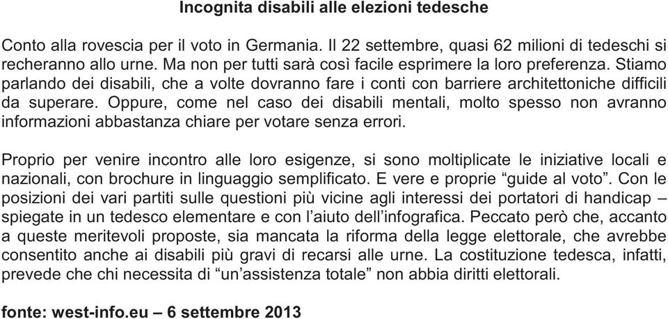 Oppure, come nel caso dei disabili mentali, molto spesso non avranno informazioni abbastanza chiare per votare senza errori.