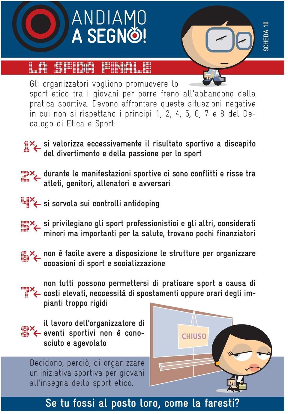 divertimento e della passione per lo sport durante le manifestazioni sportive ci sono conflitti e risse tra atleti, genitori, allenatori e avversari si sorvola sui controlli antidoping si