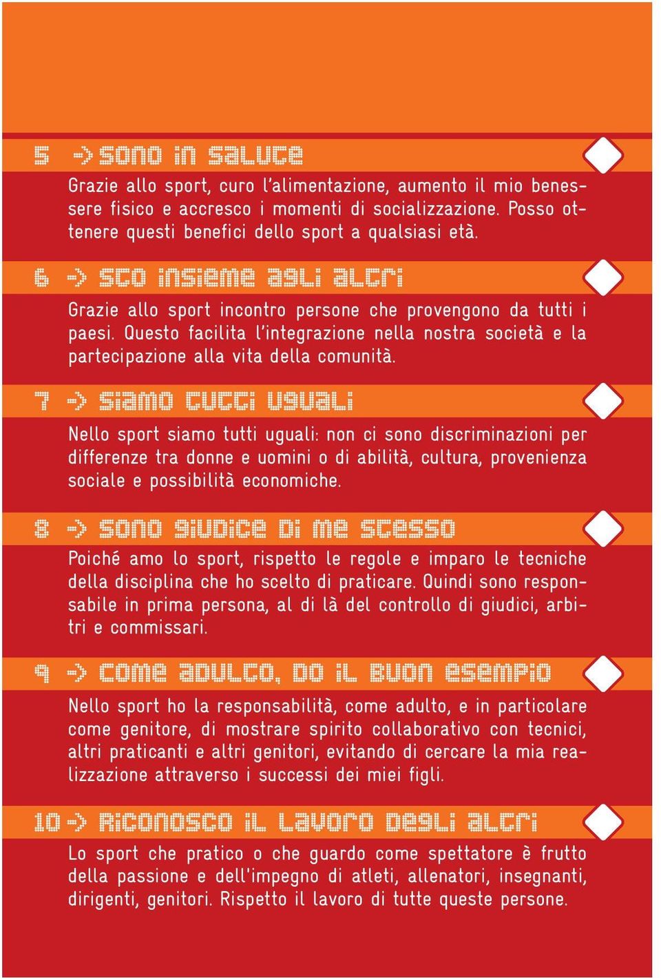 Nello sport siamo tutti uguali: non ci sono discriminazioni per differenze tra donne e uomini o di abilità, cultura, provenienza sociale e possibilità economiche.