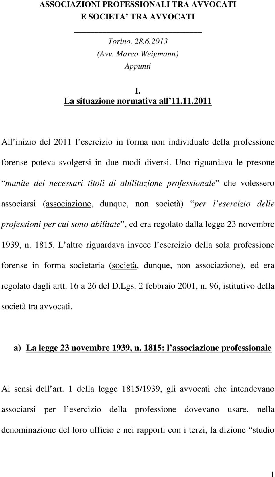 Uno riguardava le presone munite dei necessari titoli di abilitazione professionale che volessero associarsi (associazione, dunque, non società) per l esercizio delle professioni per cui sono