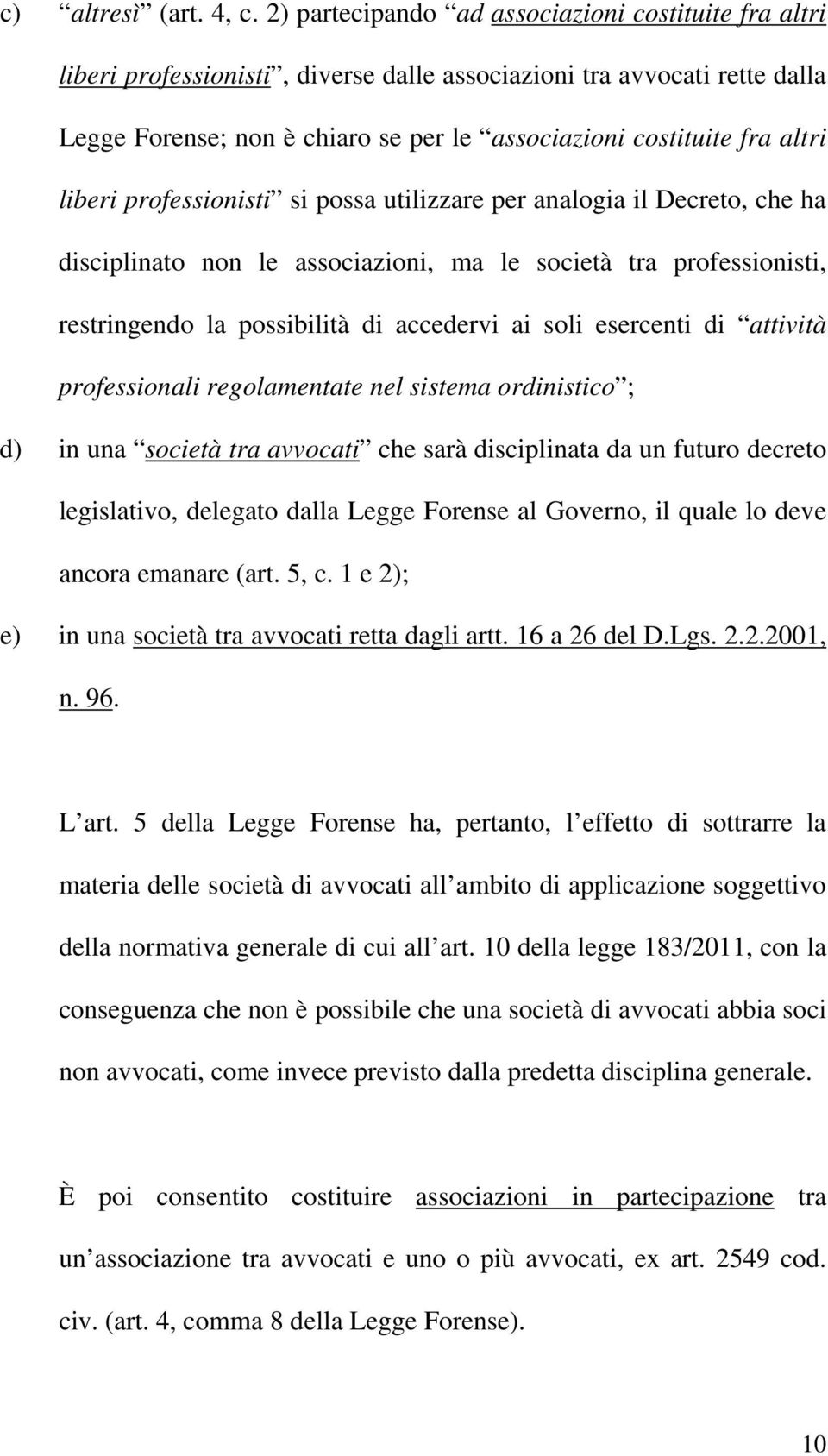 liberi professionisti si possa utilizzare per analogia il Decreto, che ha disciplinato non le associazioni, ma le società tra professionisti, restringendo la possibilità di accedervi ai soli