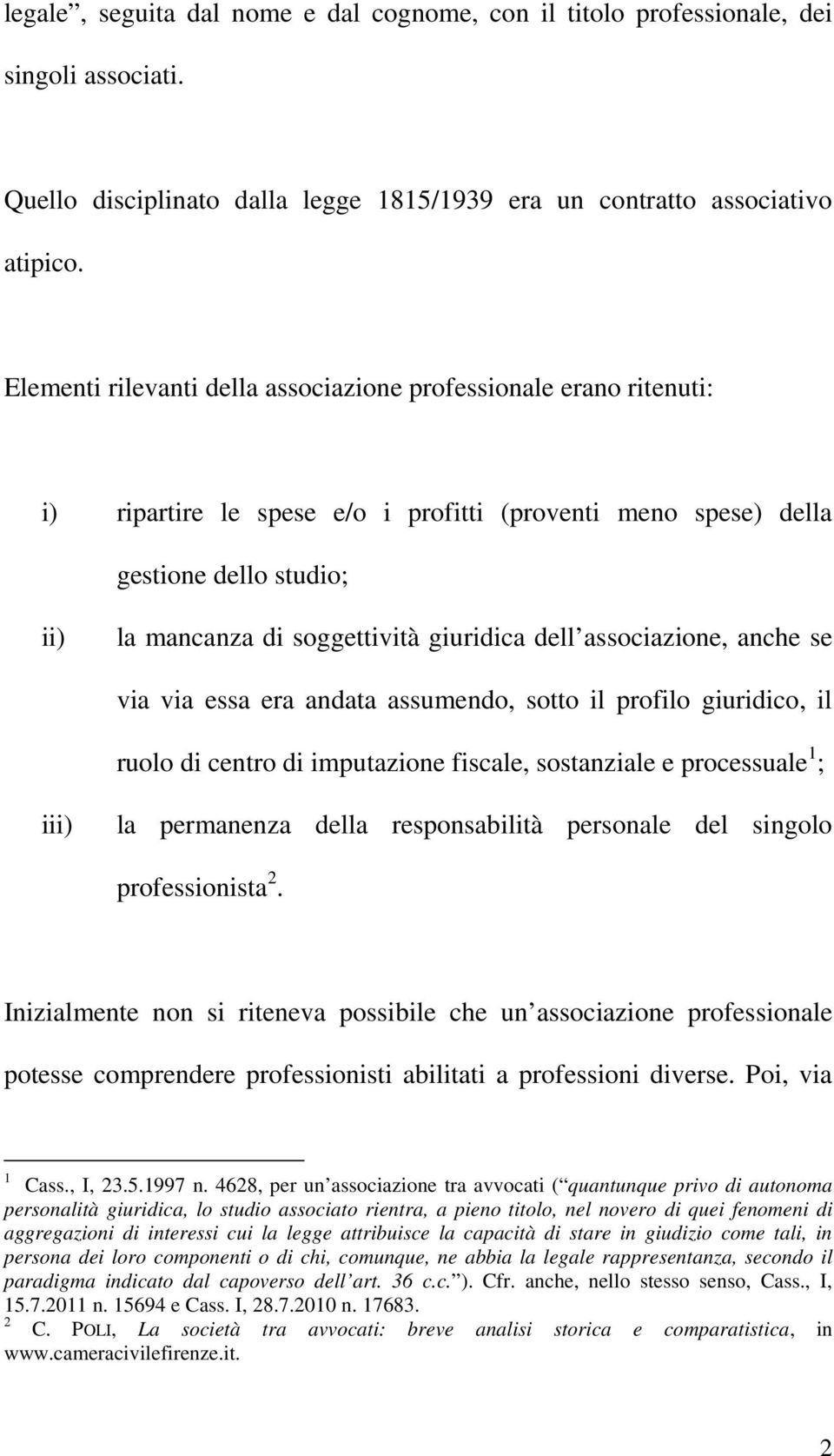 dell associazione, anche se via via essa era andata assumendo, sotto il profilo giuridico, il ruolo di centro di imputazione fiscale, sostanziale e processuale 1 ; iii) la permanenza della