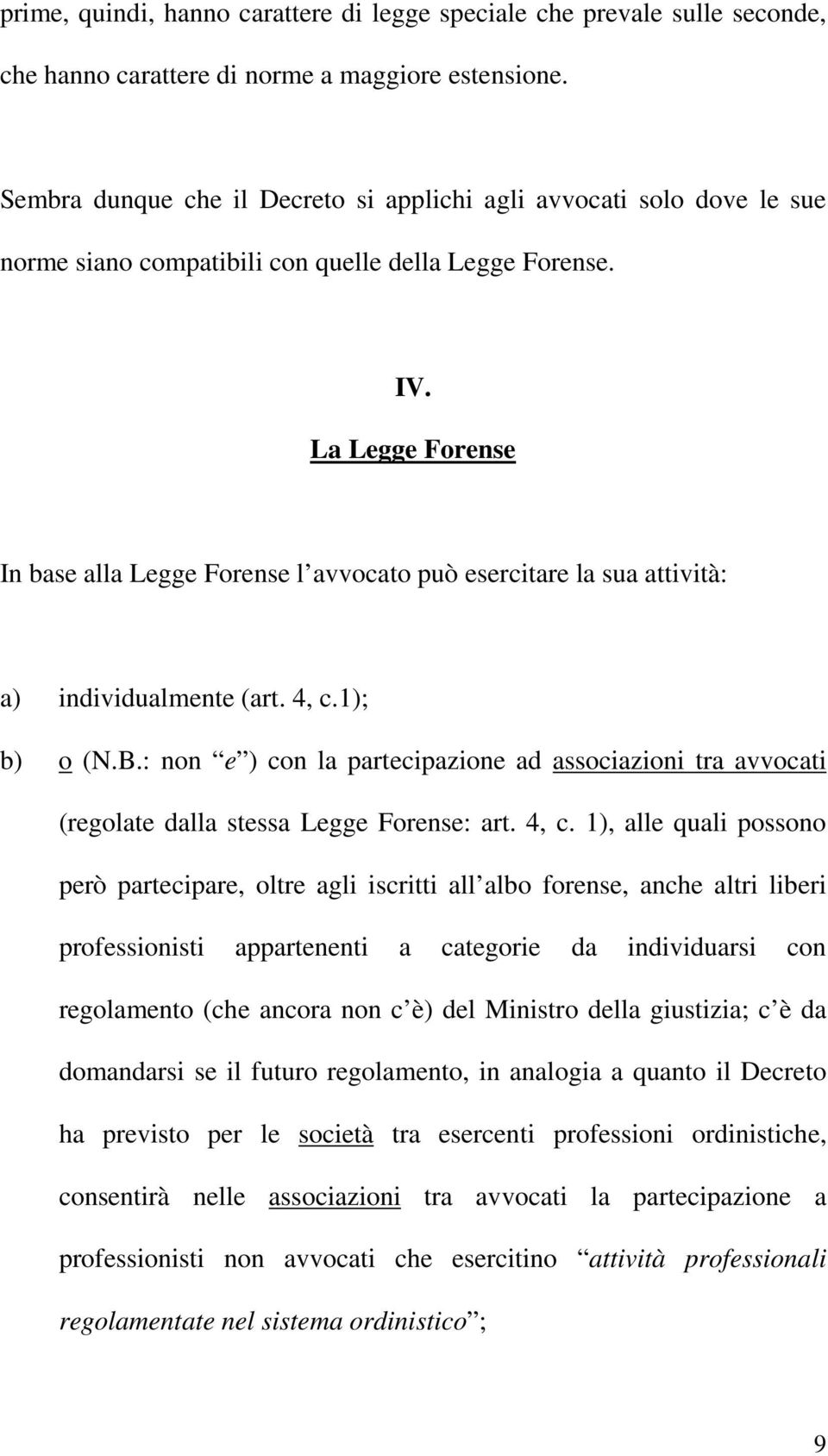 La Legge Forense In base alla Legge Forense l avvocato può esercitare la sua attività: a) individualmente (art. 4, c.1); b) o (N.B.