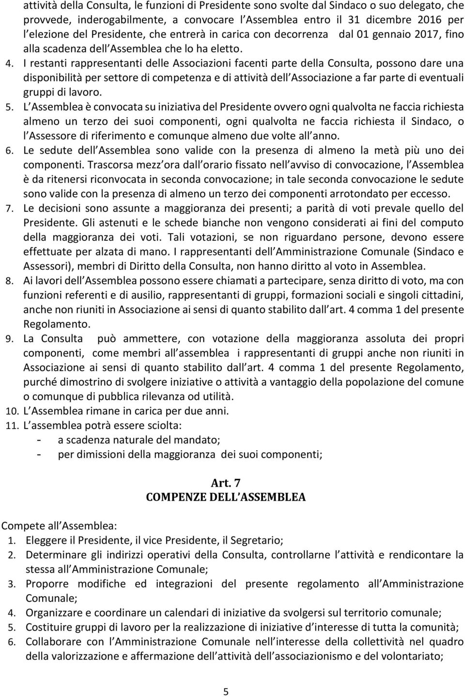 I restanti rappresentanti delle Associazioni facenti parte della Consulta, possono dare una disponibilità per settore di competenza e di attività dell Associazione a far parte di eventuali gruppi di