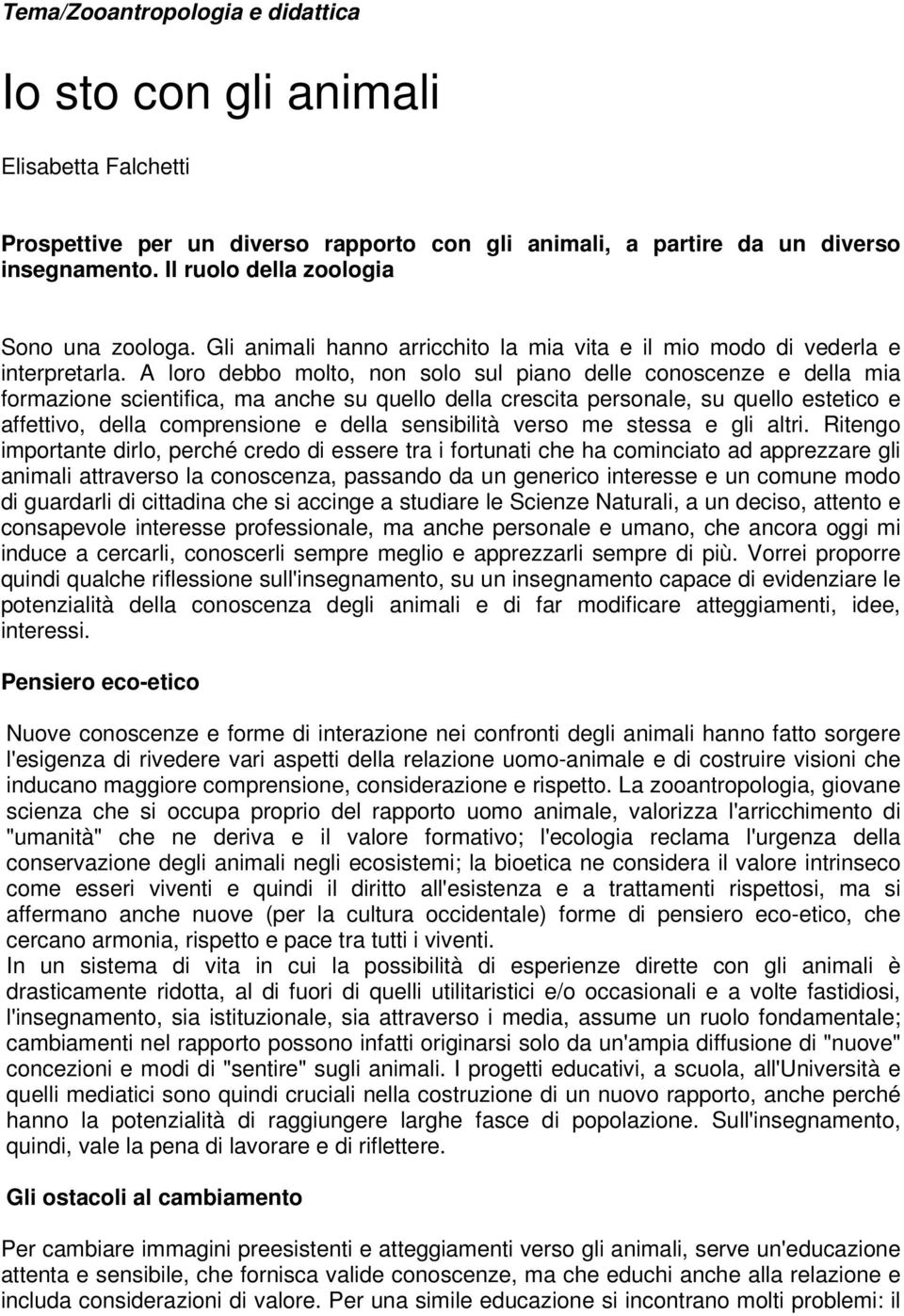 A loro debbo molto, non solo sul piano delle conoscenze e della mia formazione scientifica, ma anche su quello della crescita personale, su quello estetico e affettivo, della comprensione e della