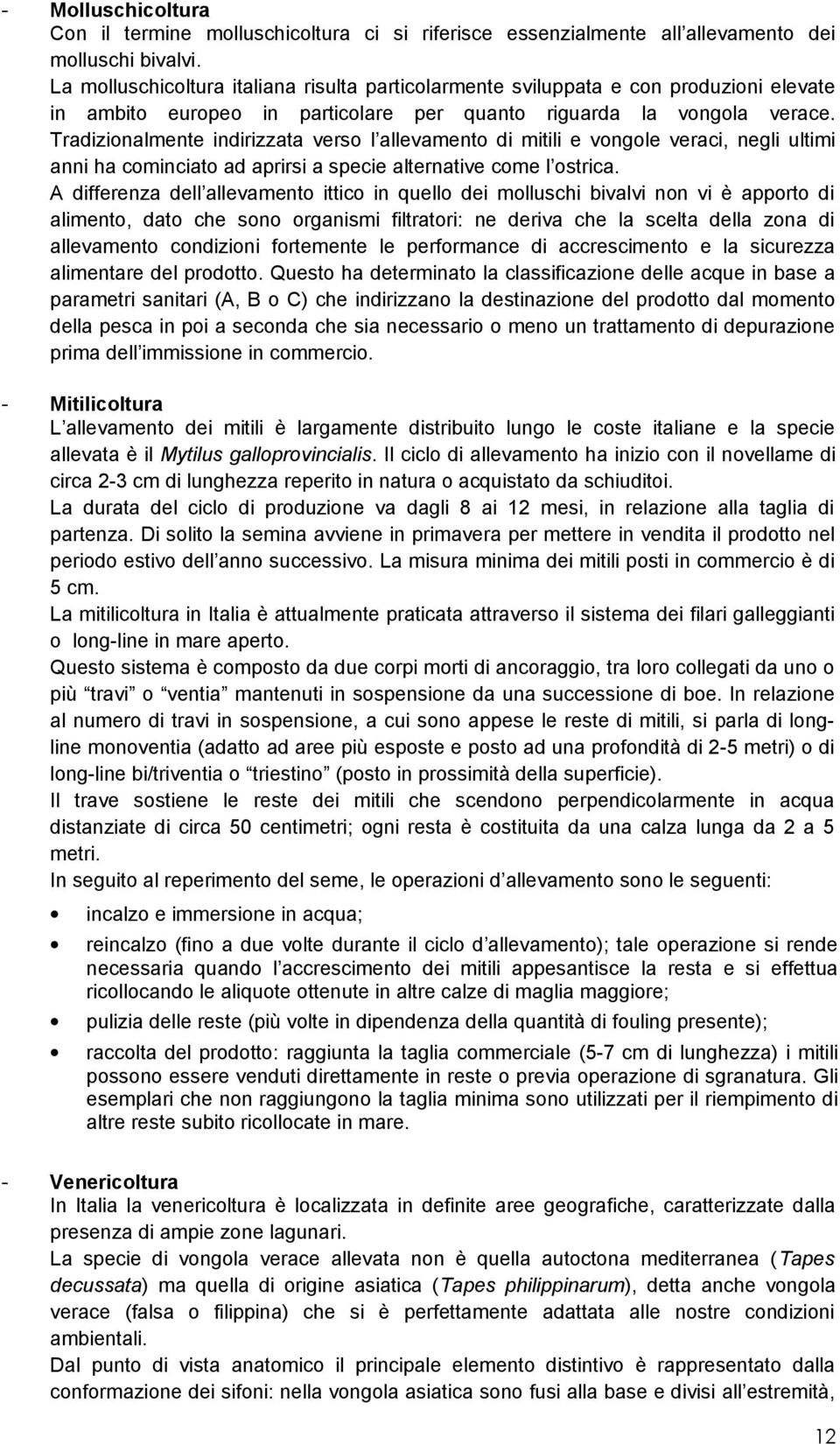 Tradizionalmente indirizzata verso l allevamento di mitili e vongole veraci, negli ultimi anni ha cominciato ad aprirsi a specie alternative come l ostrica.