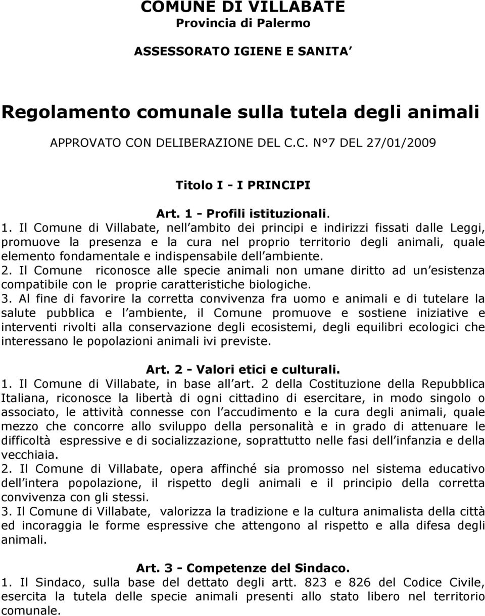 Il Comune di Villabate, nell ambito dei principi e indirizzi fissati dalle Leggi, promuove la presenza e la cura nel proprio territorio degli animali, quale elemento fondamentale e indispensabile