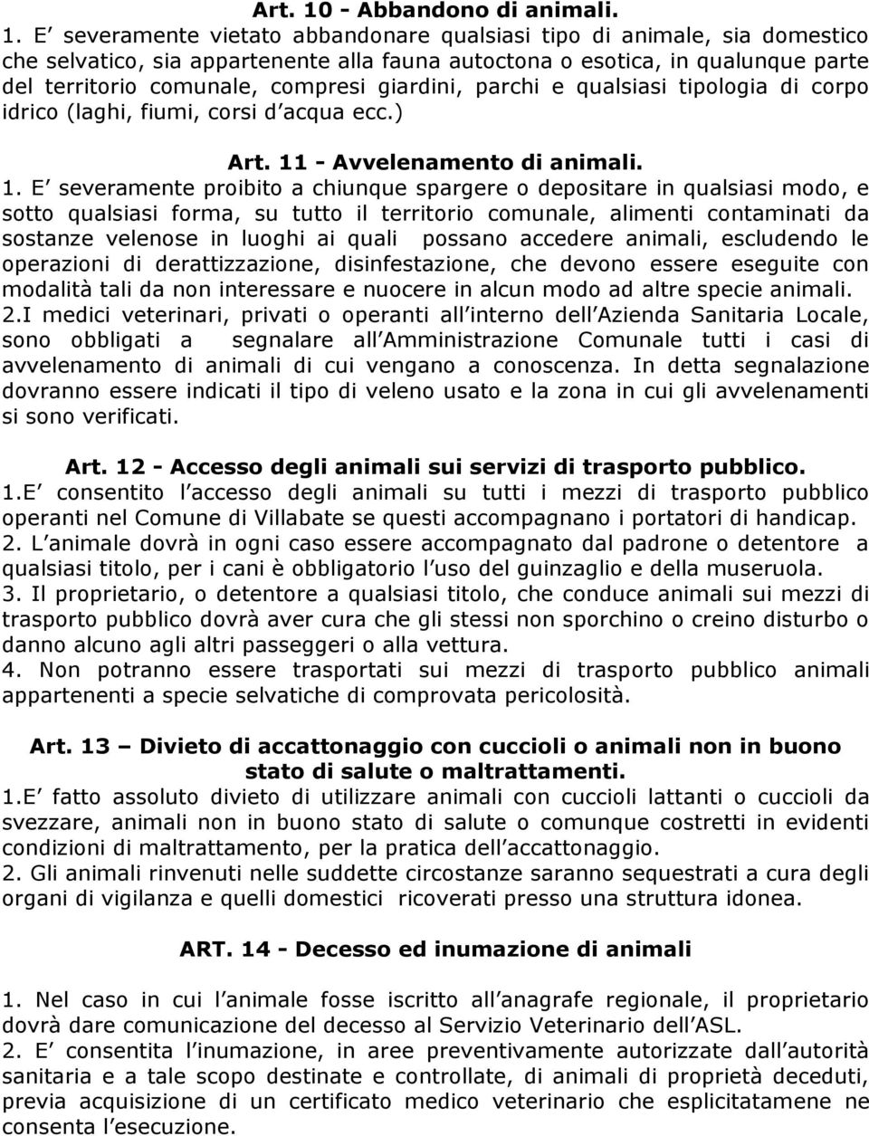 E severamente vietato abbandonare qualsiasi tipo di animale, sia domestico che selvatico, sia appartenente alla fauna autoctona o esotica, in qualunque parte del territorio comunale, compresi