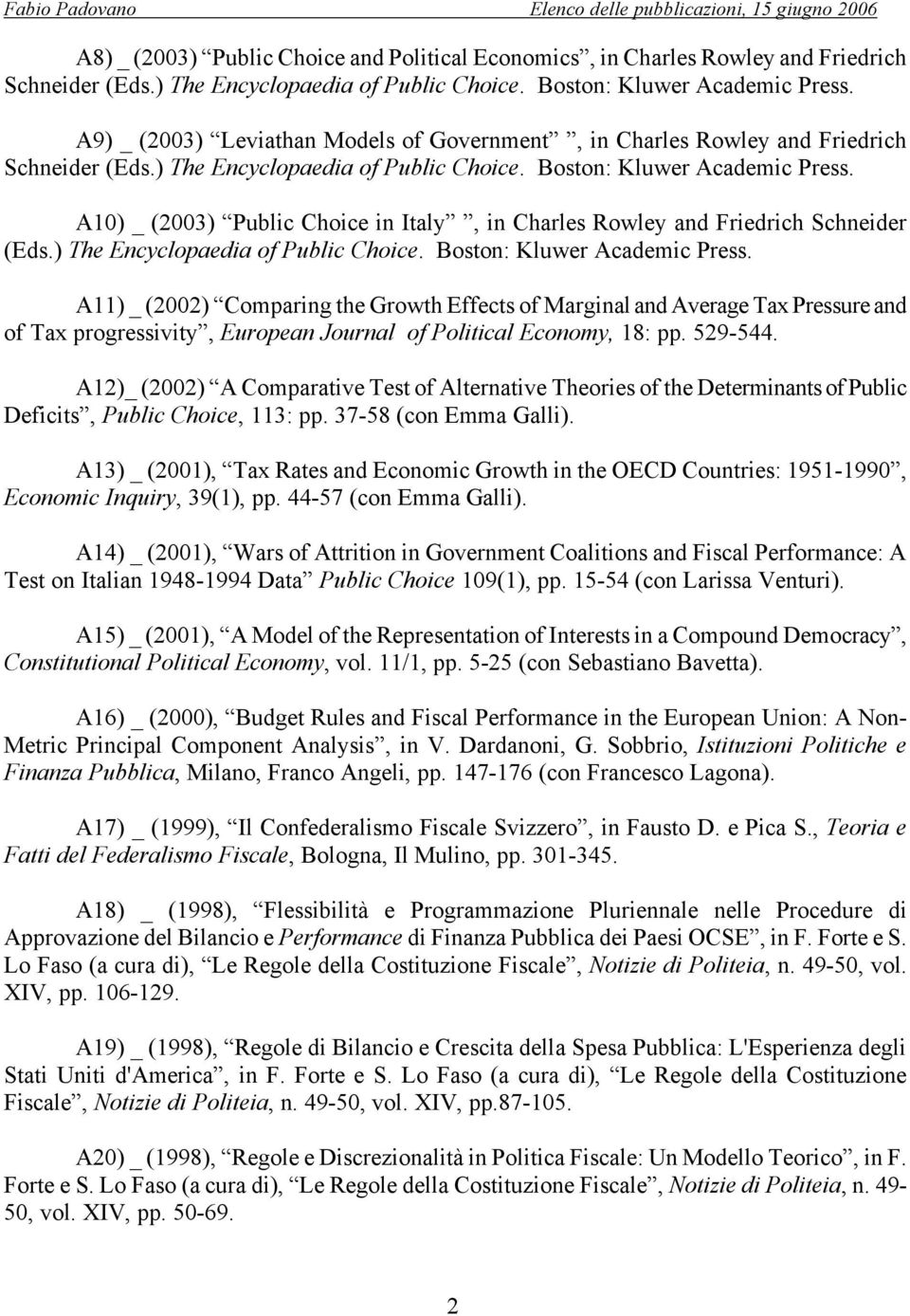 A10) _ (2003) Public Choice in Italy, in Charles Rowley and Friedrich Schneider (Eds.) The Encyclopaedia of Public Choice. Boston: Kluwer Academic Press.