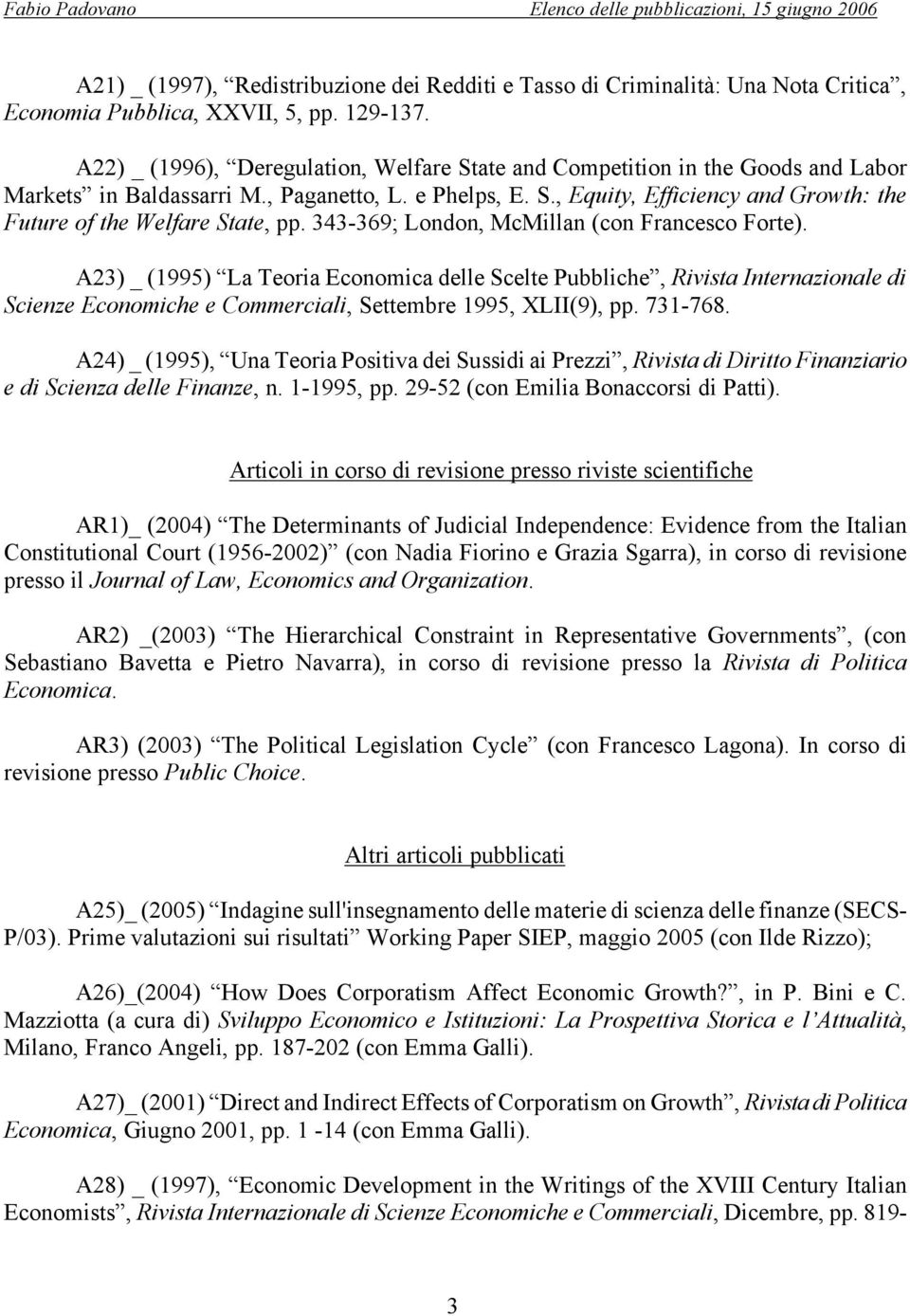 343-369; London, McMillan (con Francesco Forte). A23) _ (1995) La Teoria Economica delle Scelte Pubbliche, Rivista Internazionale di Scienze Economiche e Commerciali, Settembre 1995, XLII(9), pp.