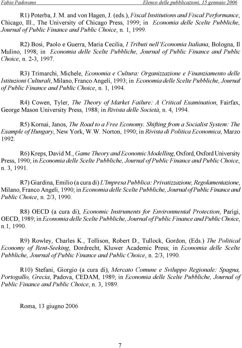 R2) Bosi, Paolo e Guerra, Maria Cecilia, I Tributi nell Economia Italiana, Bologna, Il Mulino, 1998; in Economia delle Scelte Pubbliche, Journal of Public Finance and Public Choice, n. 2-3, 1997.