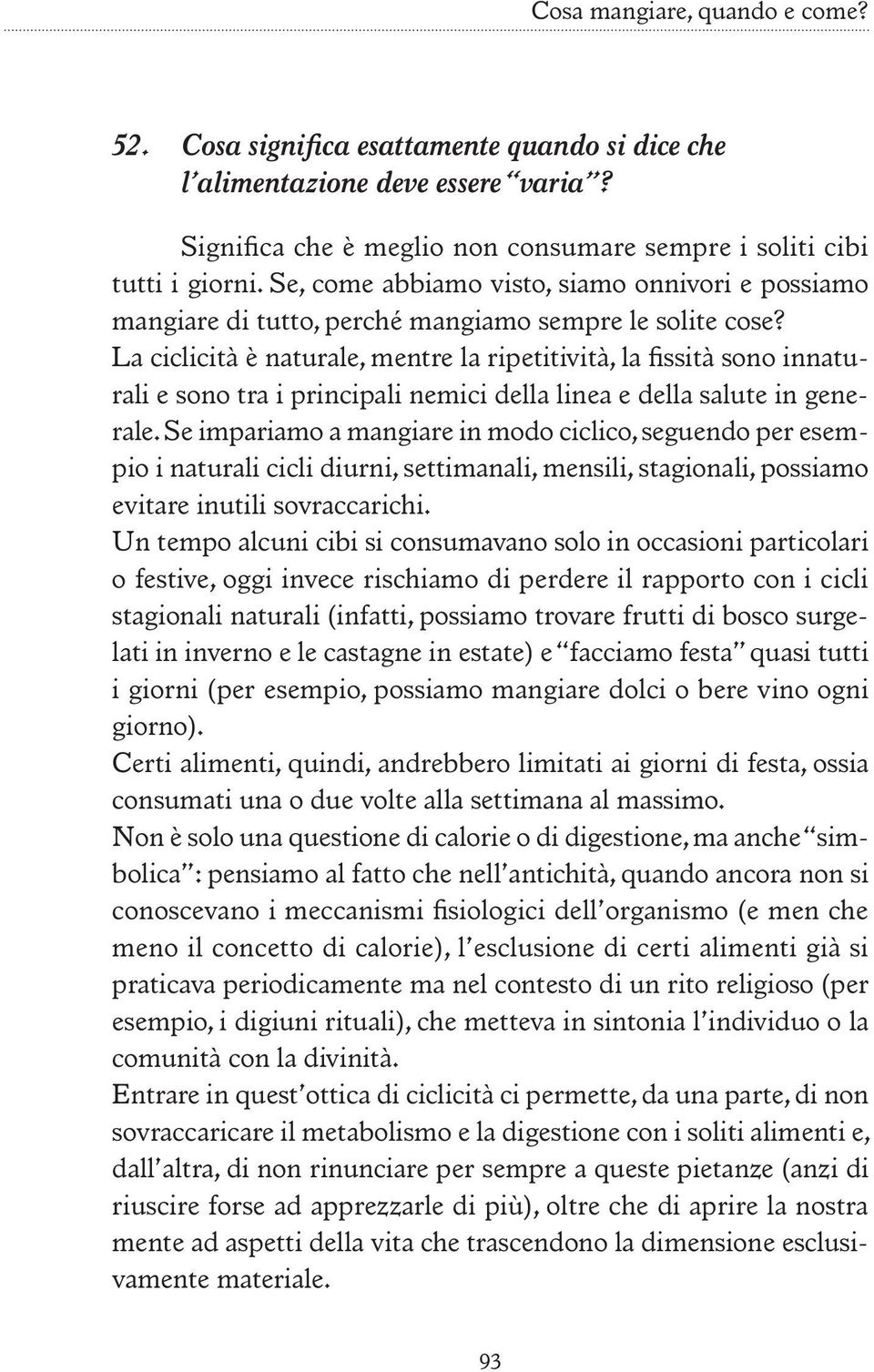 La ciclicità è naturale, mentre la ripetitività, la fissità sono innaturali e sono tra i principali nemici della linea e della salute in generale.