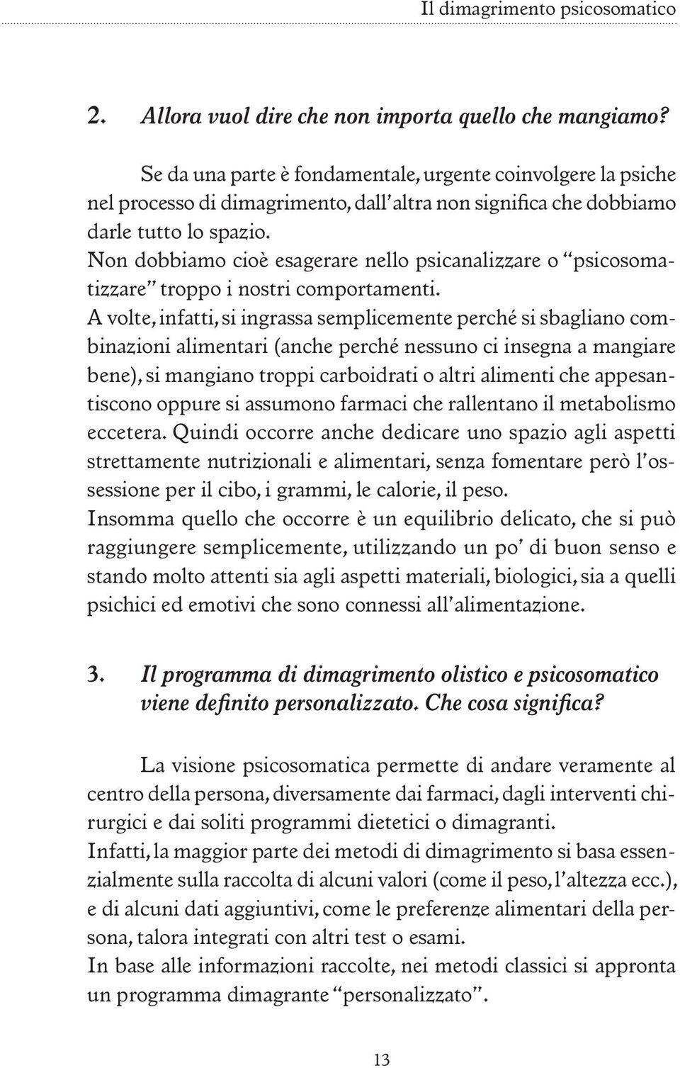 Non dobbiamo cioè esagerare nello psicanalizzare o psicosomatizzare troppo i nostri comportamenti.