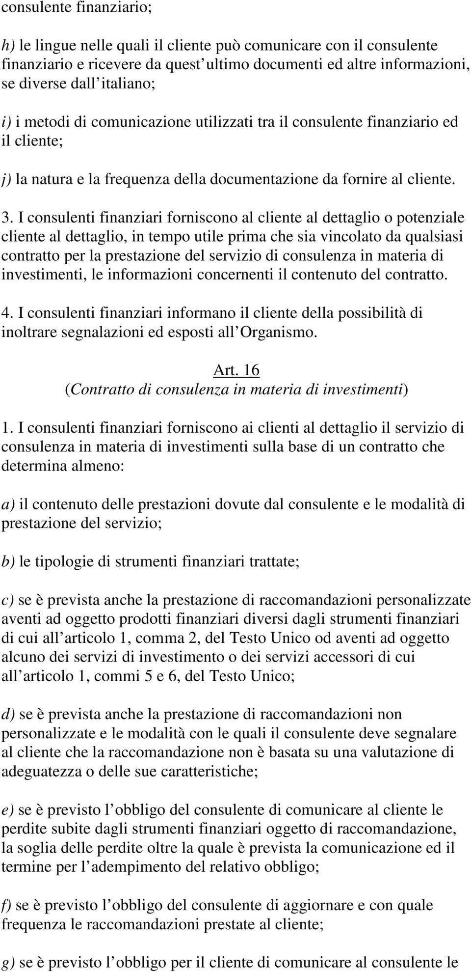 I consulenti finanziari forniscono al cliente al dettaglio o potenziale cliente al dettaglio, in tempo utile prima che sia vincolato da qualsiasi contratto per la prestazione del servizio di