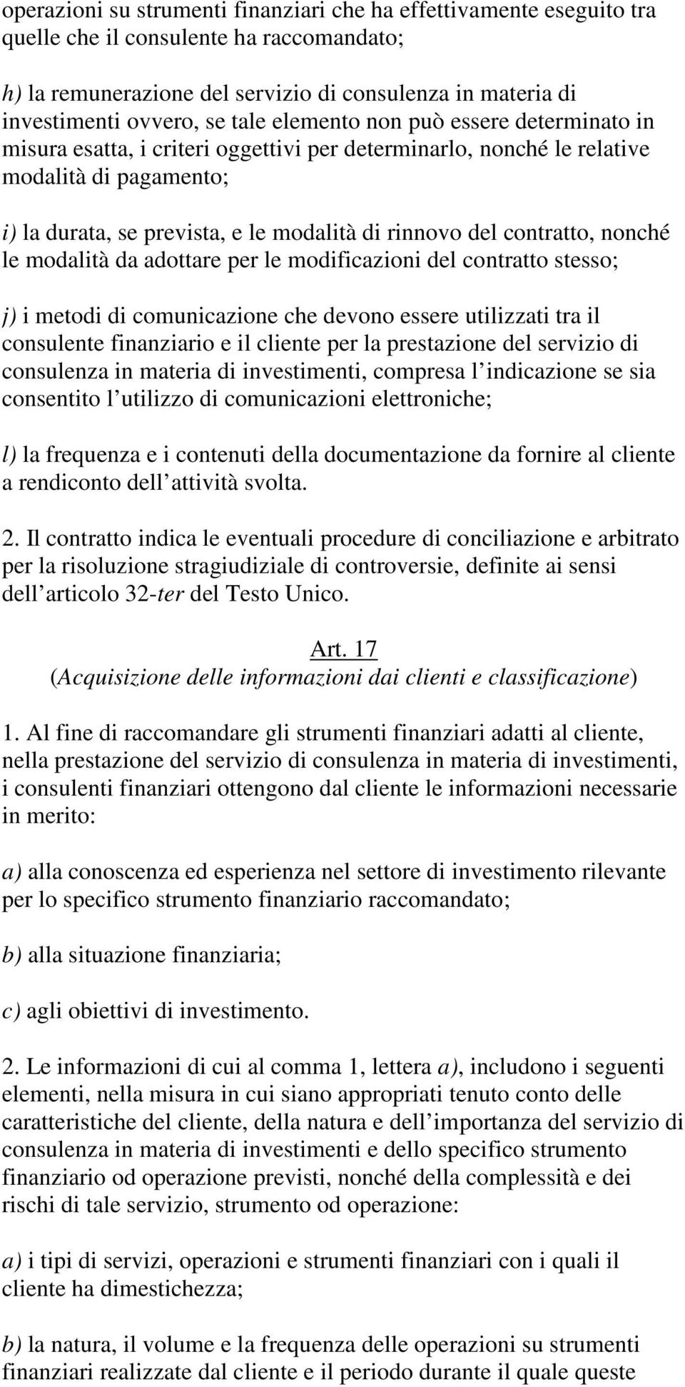 contratto, nonché le modalità da adottare per le modificazioni del contratto stesso; j) i metodi di comunicazione che devono essere utilizzati tra il consulente finanziario e il cliente per la