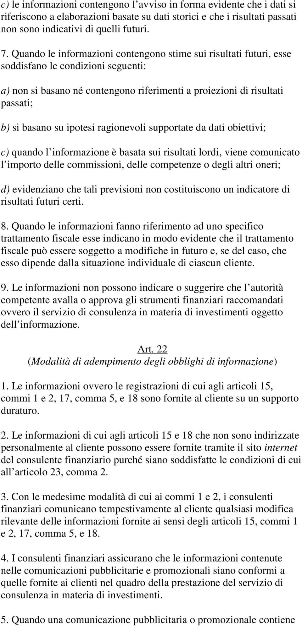 ipotesi ragionevoli supportate da dati obiettivi; c) quando l informazione è basata sui risultati lordi, viene comunicato l importo delle commissioni, delle competenze o degli altri oneri; d)