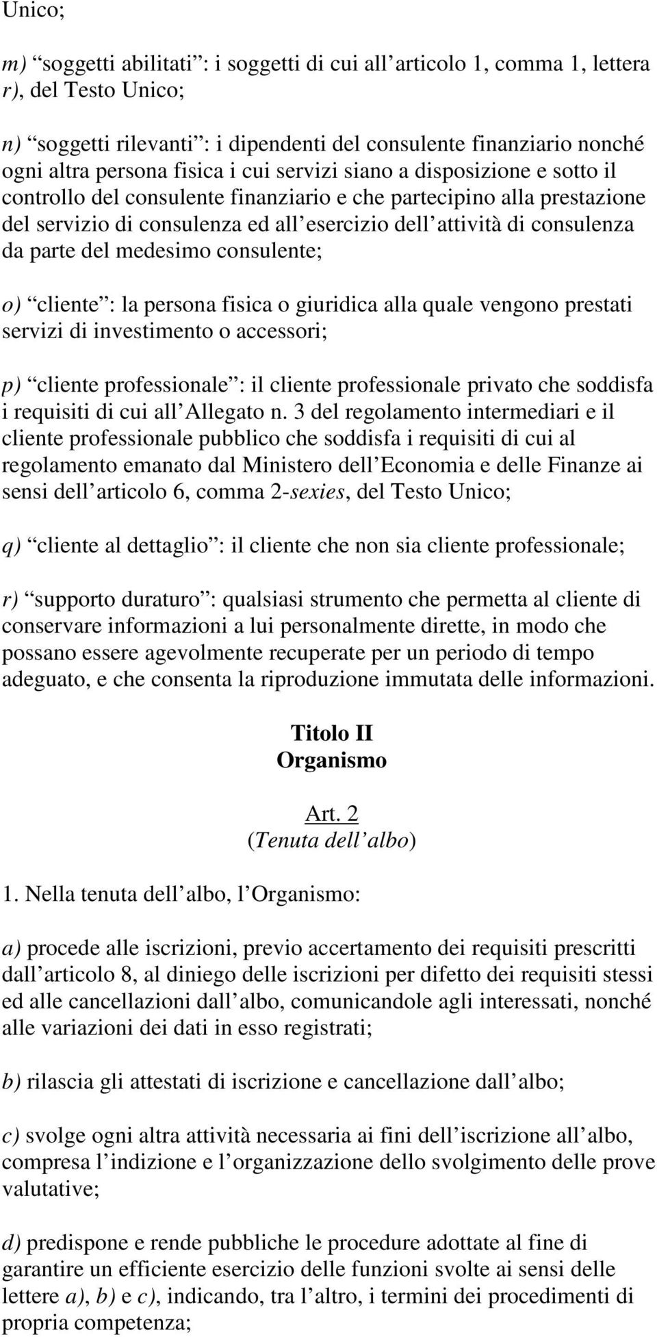 del medesimo consulente; o) cliente : la persona fisica o giuridica alla quale vengono prestati servizi di investimento o accessori; p) cliente professionale : il cliente professionale privato che