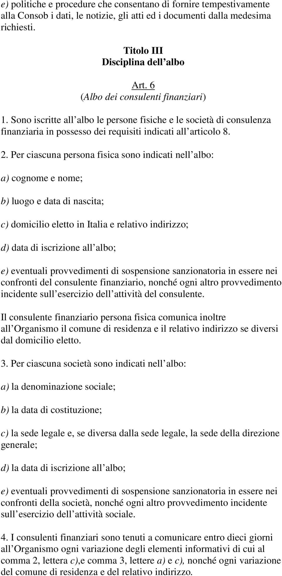 Per ciascuna persona fisica sono indicati nell albo: a) cognome e nome; b) luogo e data di nascita; c) domicilio eletto in Italia e relativo indirizzo; d) data di iscrizione all albo; e) eventuali