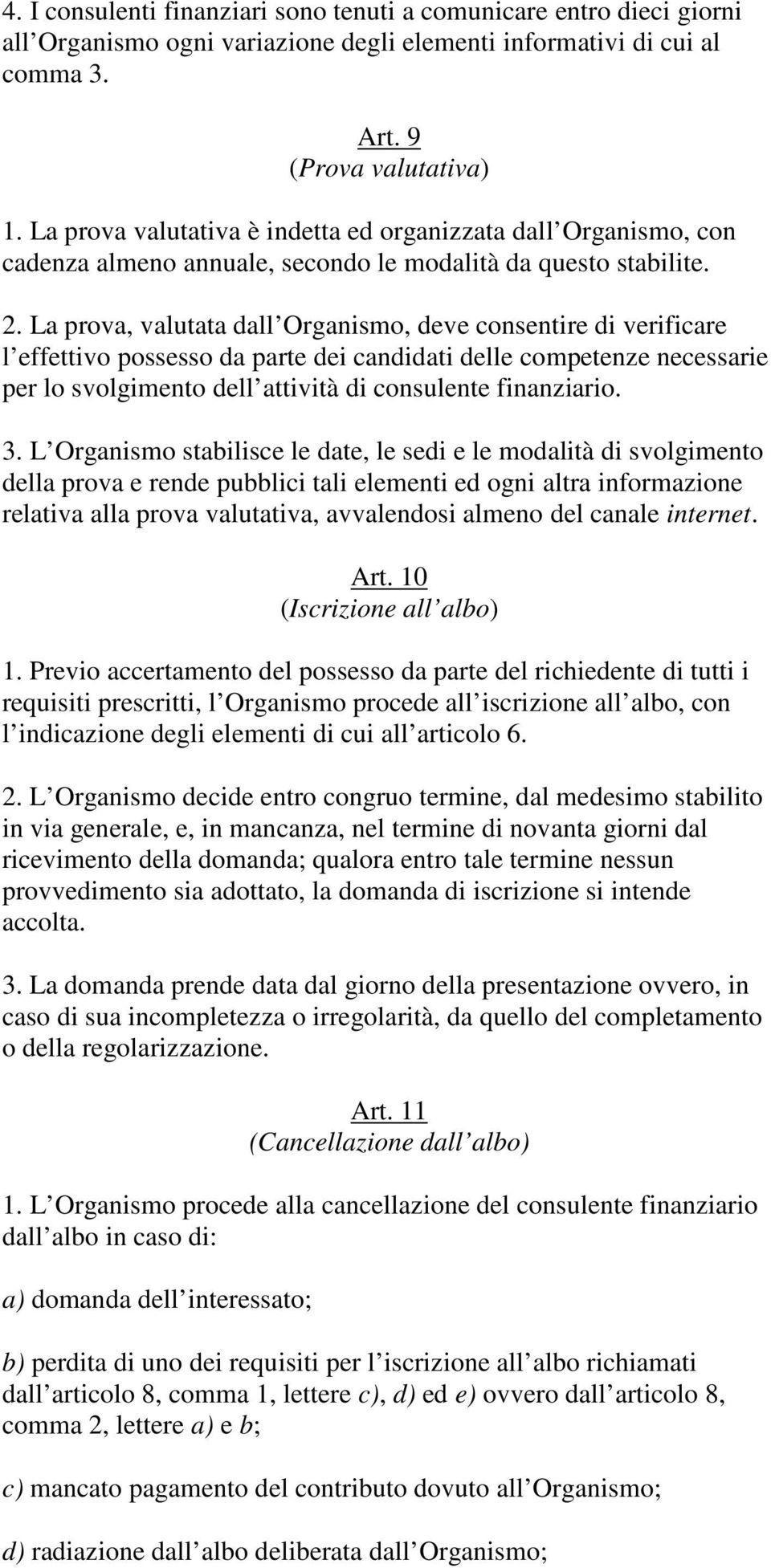 La prova, valutata dall Organismo, deve consentire di verificare l effettivo possesso da parte dei candidati delle competenze necessarie per lo svolgimento dell attività di consulente finanziario. 3.