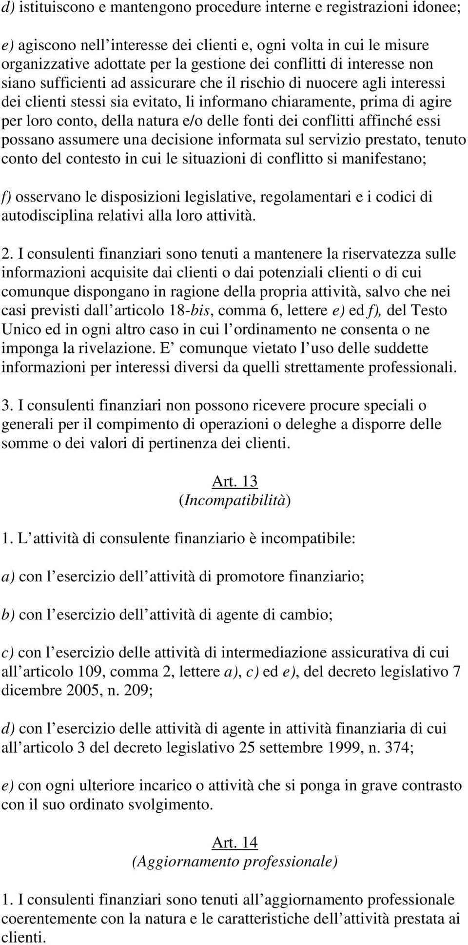 fonti dei conflitti affinché essi possano assumere una decisione informata sul servizio prestato, tenuto conto del contesto in cui le situazioni di conflitto si manifestano; f) osservano le