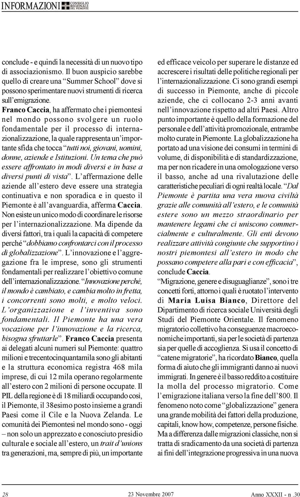 Franco Caccia, ha affermato che i piemontesi nel mondo possono svolgere un ruolo fondamentale per il processo di internazionalizzazione, la quale rappresenta un importante sfida che tocca tutti noi,