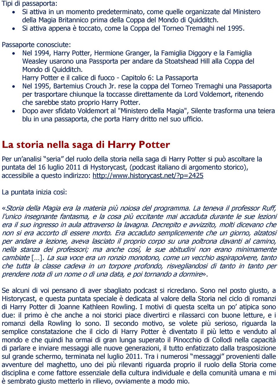 Passaporte conosciute: Nel 1994, Harry Potter, Hermione Granger, la Famiglia Diggory e la Famiglia Weasley usarono una Passporta per andare da Stoatshead Hill alla Coppa del Mondo di Quidditch.